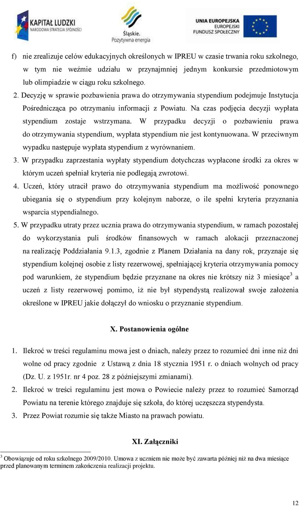 W przypadku decyzji o pozbawieniu prawa do otrzymywania stypendium, wypłata stypendium nie jest kontynuowana. W przeciwnym wypadku następuje wypłata stypendium z wyrównaniem. 3.