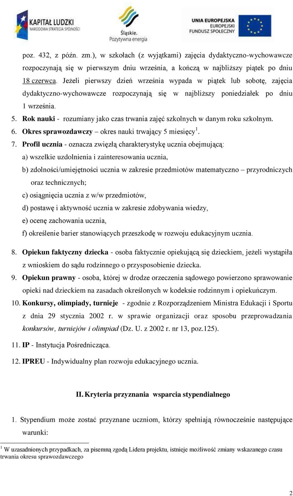 Rok nauki - rozumiany jako czas trwania zajęć szkolnych w danym roku szkolnym. 6. Okres sprawozdawczy okres nauki trwający 5 miesięcy 1. 7.