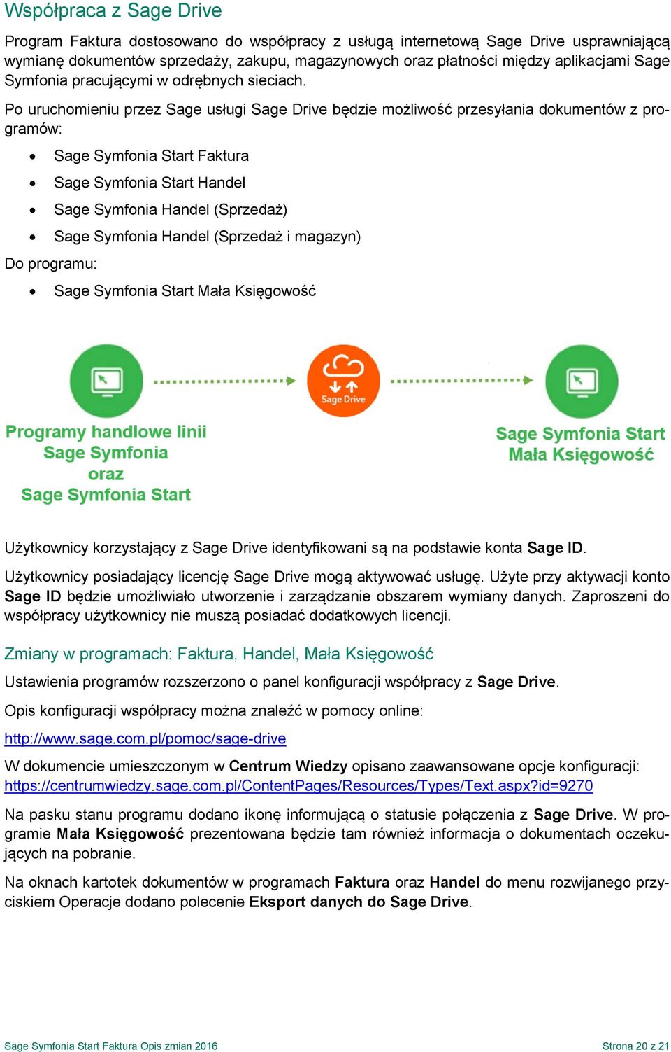 Po uruchomieniu przez Sage usługi Sage Drive będzie możliwość przesyłania dokumentów z programów: Do programu: Sage Symfonia Start Faktura Sage Symfonia Start Handel Sage Symfonia Handel (Sprzedaż)