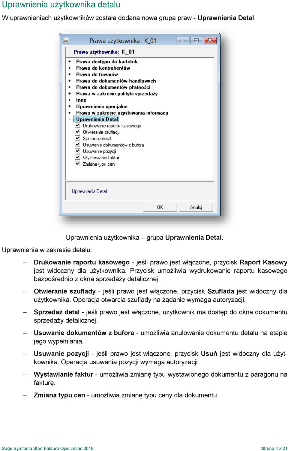 Przycisk umożliwia wydrukowanie raportu kasowego bezpośrednio z okna sprzedaży detalicznej. Otwieranie szuflady - jeśli prawo jest włączone, przycisk Szuflada jest widoczny dla użytkownika.