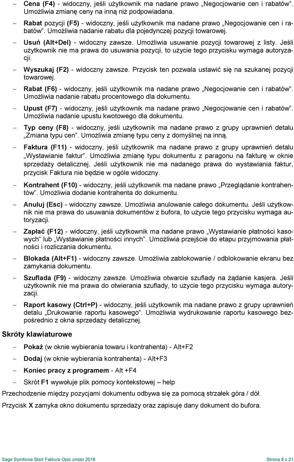 Umożliwia usuwanie pozycji towarowej z listy. Jeśli użytkownik nie ma prawa do usuwania pozycji, to użycie tego przycisku wymaga autoryzacji. Wyszukaj (F2) - widoczny zawsze.