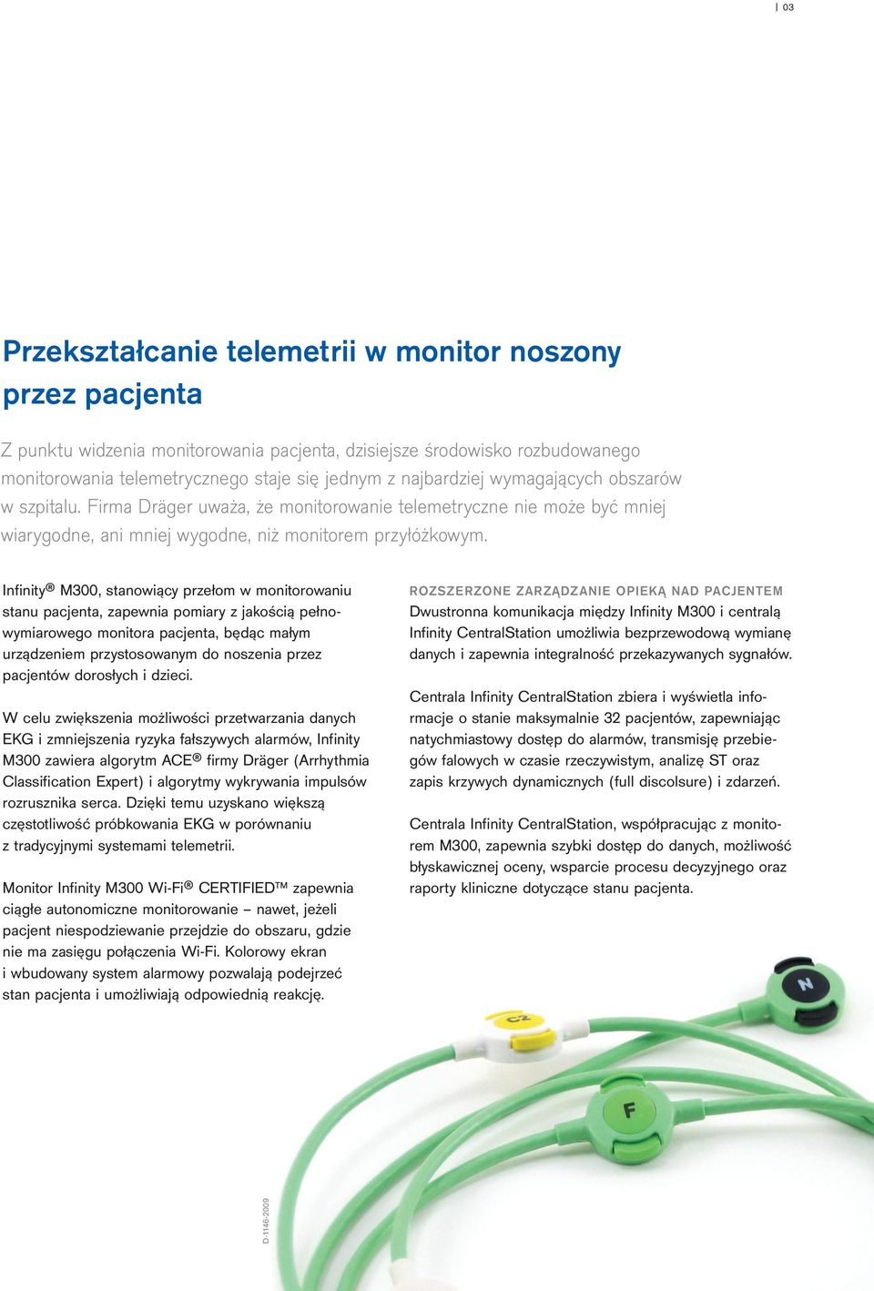 Infinity M300, stanowiący przełom w monitorowaniu stanu pacjenta, zapewnia pomiary z jakością pełnowymiarowego monitora pacjenta, będąc małym urządzeniem przystosowanym do noszenia przez pacjentów