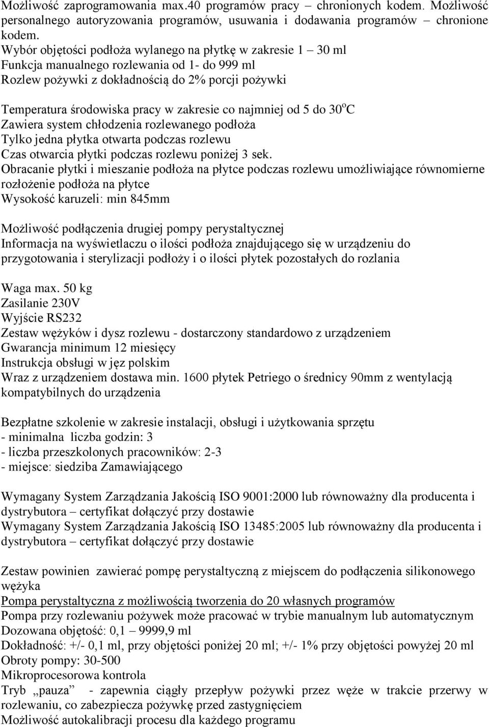 co najmniej od 5 do 30 o C Zawiera system chłodzenia rozlewanego podłoża Tylko jedna płytka otwarta podczas rozlewu Czas otwarcia płytki podczas rozlewu poniżej 3 sek.