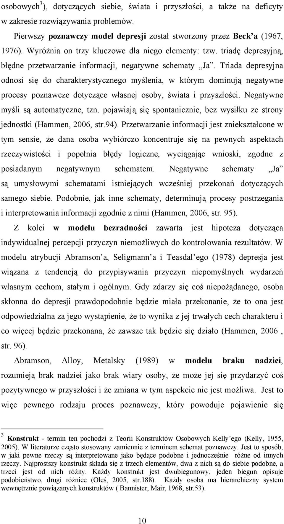 Triada depresyjna odnosi się do charakterystycznego myślenia, w którym dominują negatywne procesy poznawcze dotyczące własnej osoby, świata i przyszłości. Negatywne myśli są automatyczne, tzn.