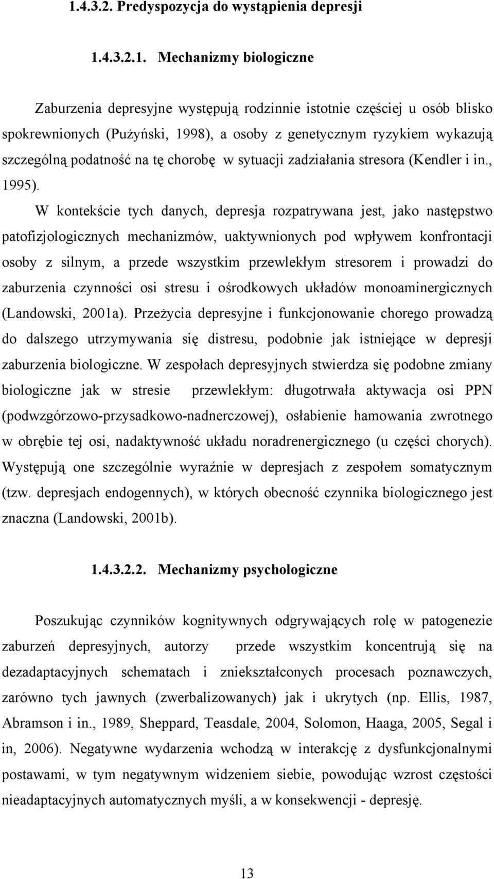 W kontekście tych danych, depresja rozpatrywana jest, jako następstwo patofizjologicznych mechanizmów, uaktywnionych pod wpływem konfrontacji osoby z silnym, a przede wszystkim przewlekłym stresorem