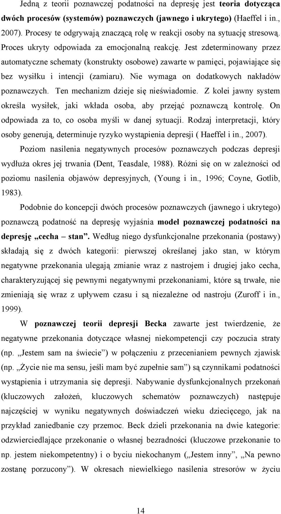 Jest zdeterminowany przez automatyczne schematy (konstrukty osobowe) zawarte w pamięci, pojawiające się bez wysiłku i intencji (zamiaru). Nie wymaga on dodatkowych nakładów poznawczych.