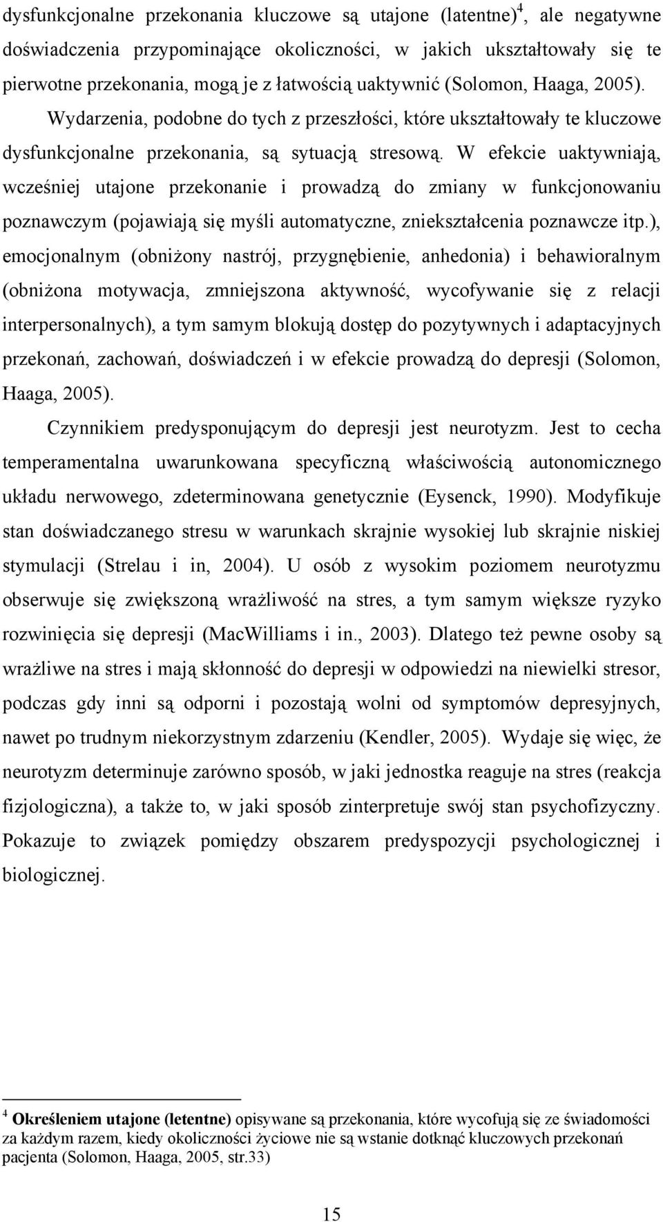 W efekcie uaktywniają, wcześniej utajone przekonanie i prowadzą do zmiany w funkcjonowaniu poznawczym (pojawiają się myśli automatyczne, zniekształcenia poznawcze itp.