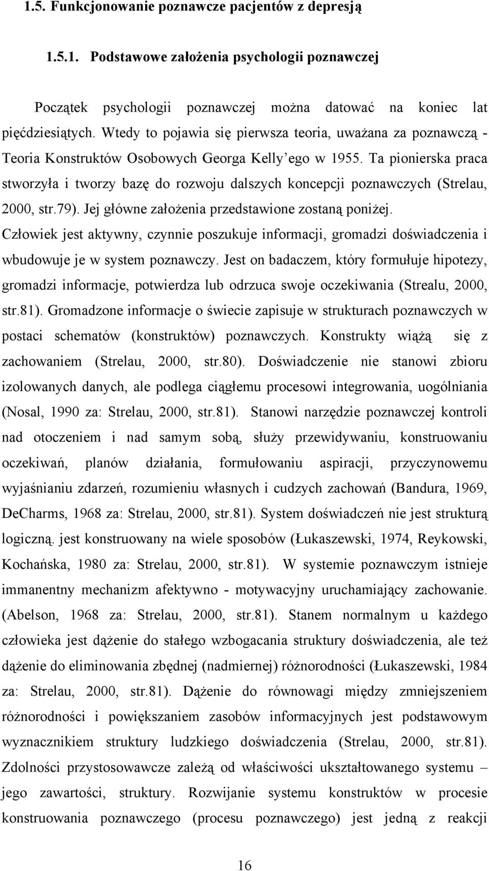 Ta pionierska praca stworzyła i tworzy bazę do rozwoju dalszych koncepcji poznawczych (Strelau, 2000, str.79). Jej główne założenia przedstawione zostaną poniżej.