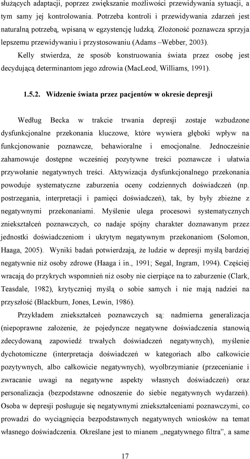 Kelly stwierdza, że sposób konstruowania świata przez osobę jest decydującą determinantom jego zdrowia (MacLeod, Williams, 1991). 1.5.2.