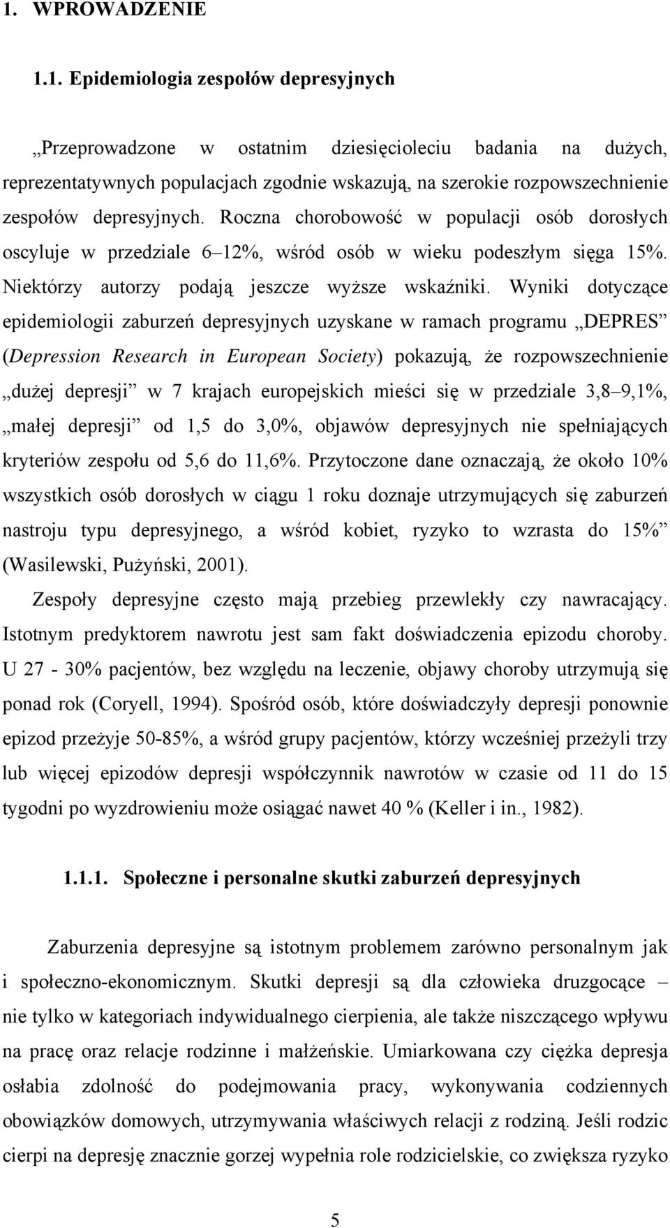 Wyniki dotyczące epidemiologii zaburzeń depresyjnych uzyskane w ramach programu DEPRES (Depression Research in European Society) pokazują, że rozpowszechnienie dużej depresji w 7 krajach europejskich