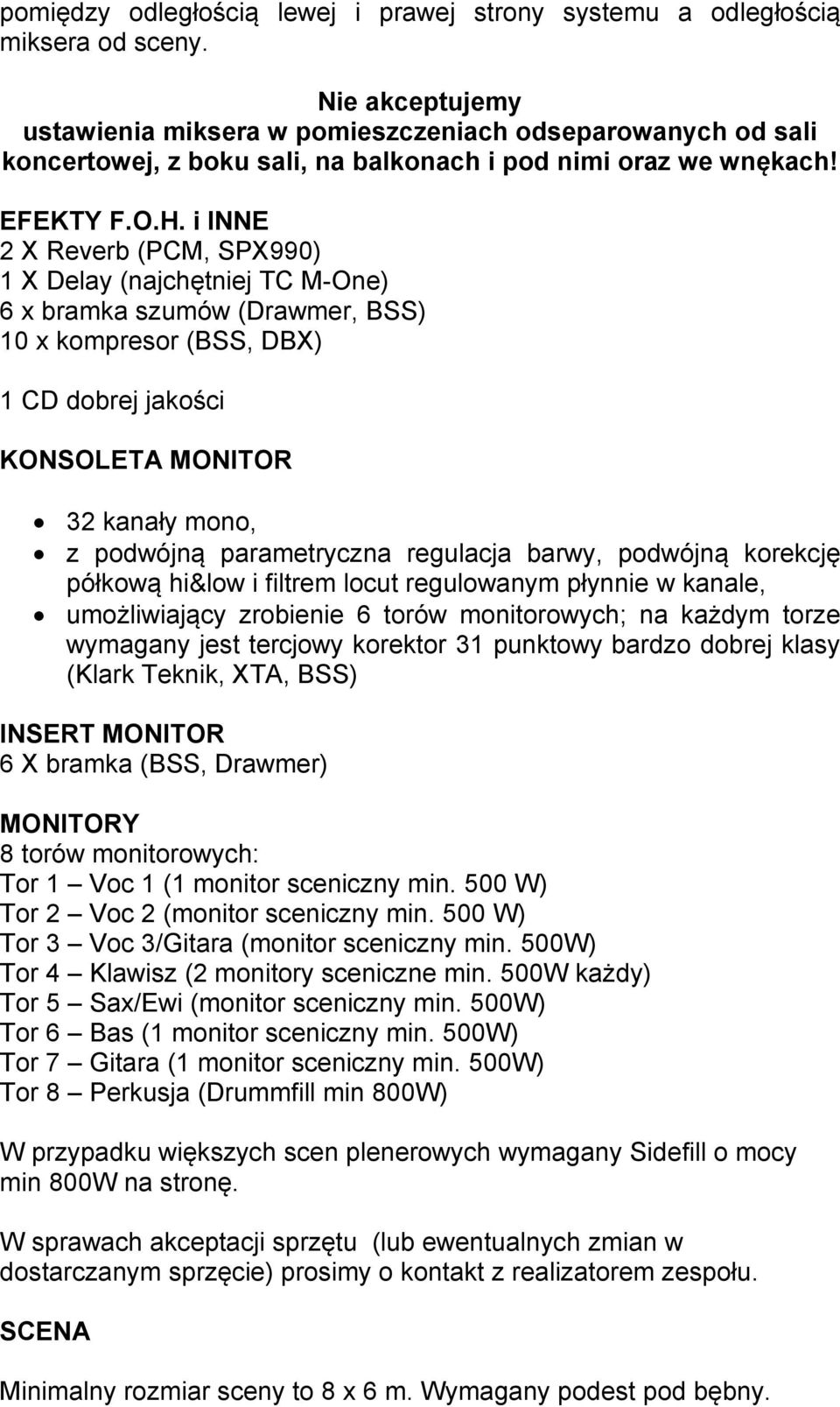 i INNE 2 X Reverb (PCM, SPX990) 1 X Delay (najchętniej TC M-One) 6 x bramka szumów (Drawmer, BSS) 10 x kompresor (BSS, DBX) 1 CD dobrej jakości KONSOLETA MONITOR 32 kanały mono, z podwójną