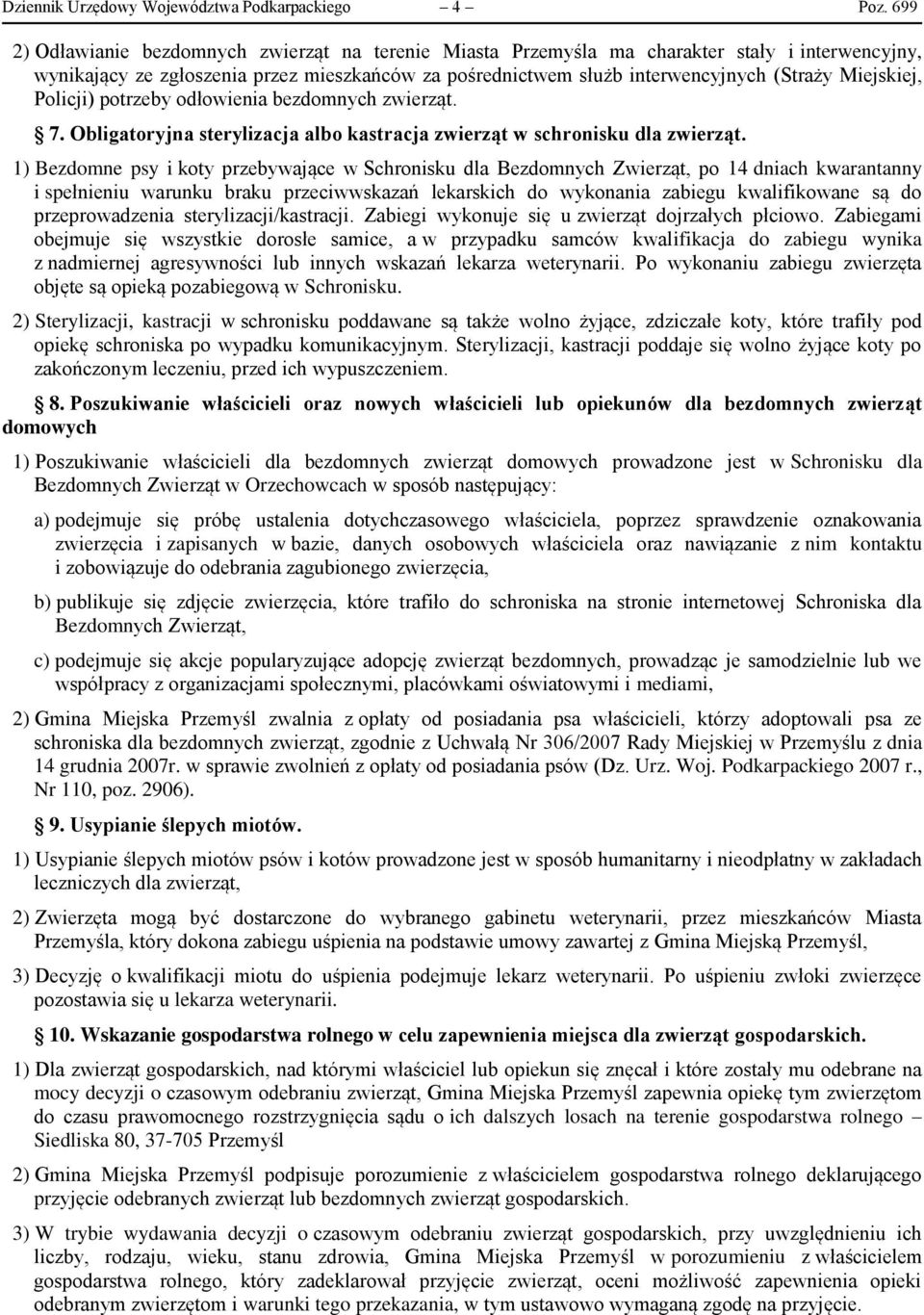 Miejskiej, Policji) potrzeby odłowienia bezdomnych zwierząt. 7. Obligatoryjna sterylizacja albo kastracja zwierząt w schronisku dla zwierząt.