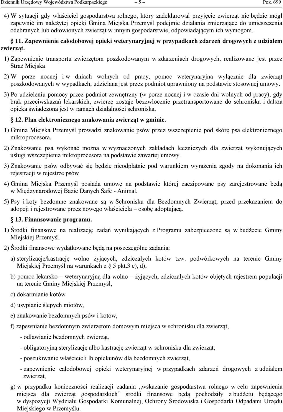 umieszczenia odebranych lub odłowionych zwierząt w innym gospodarstwie, odpowiadającym ich wymogom. 11.