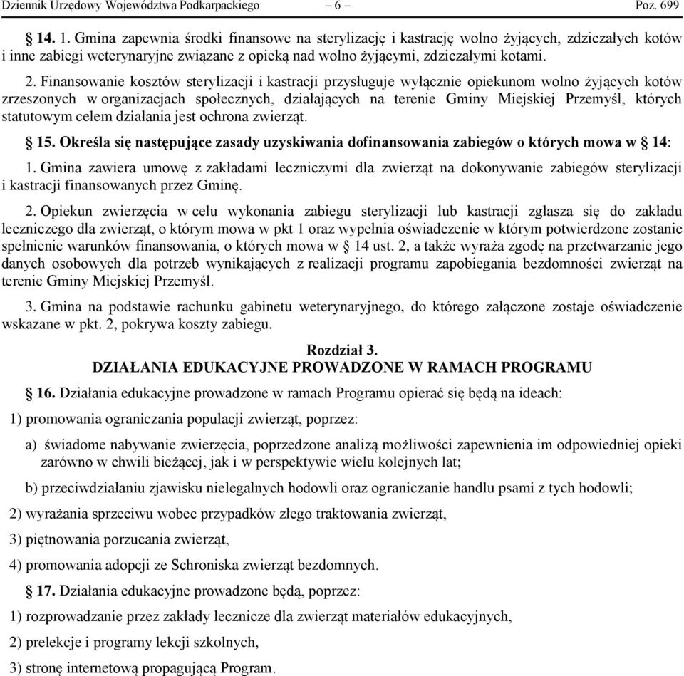 Finansowanie kosztów sterylizacji i kastracji przysługuje wyłącznie opiekunom wolno żyjących kotów zrzeszonych w organizacjach społecznych, działających na terenie Gminy Miejskiej Przemyśl, których