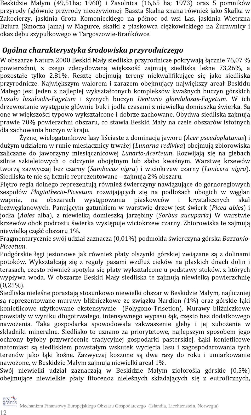 Ogólna charakterystyka środowiska przyrodniczego W obszarze Natura 2000 Beskid Mały siedliska przyrodnicze pokrywają łącznie 76,07 % powierzchni, z czego zdecydowaną większość zajmują siedliska leśne