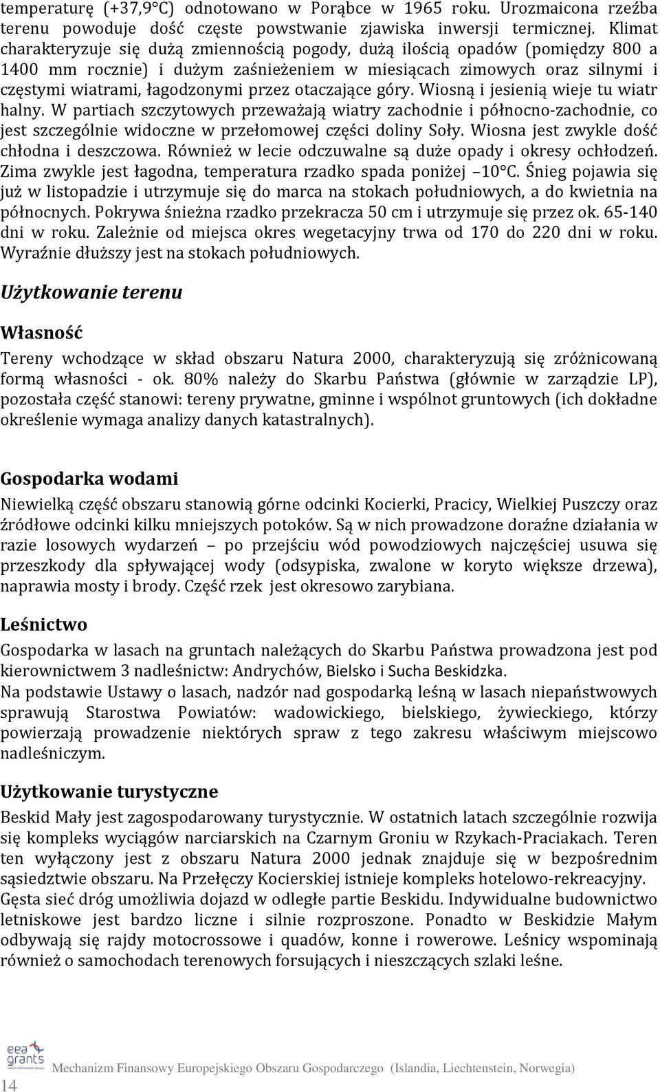 otaczające góry. Wiosną i jesienią wieje tu wiatr halny. W partiach szczytowych przeważają wiatry zachodnie i północno-zachodnie, co jest szczególnie widoczne w przełomowej części doliny Soły.