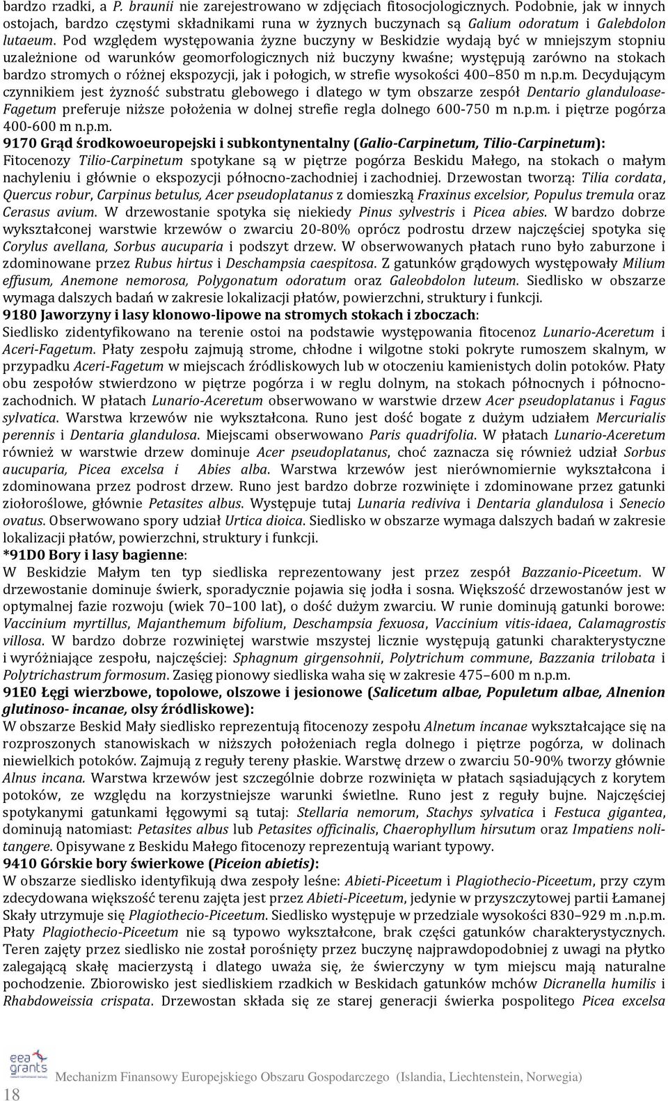 Pod względem występowania żyzne buczyny w Beskidzie wydają być w mniejszym stopniu uzależnione od warunków geomorfologicznych niż buczyny kwaśne; występują zarówno na stokach bardzo stromych o różnej