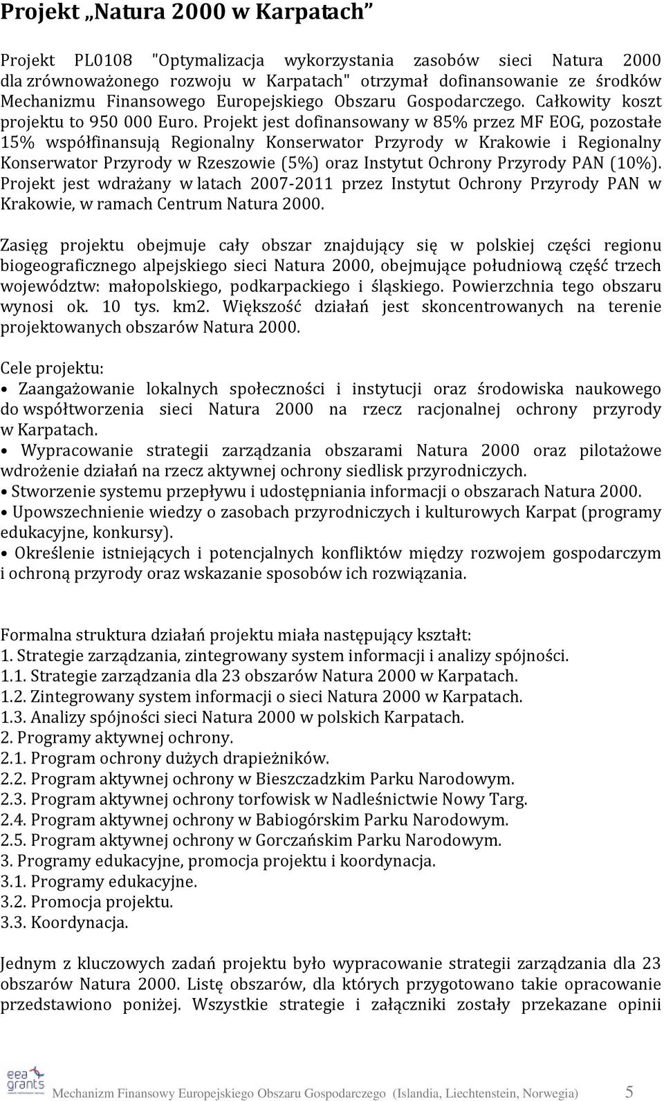Projekt jest dofinansowany w 85% przez MF EOG, pozostałe 15% współfinansują Regionalny Konserwator Przyrody w Krakowie i Regionalny Konserwator Przyrody w Rzeszowie (5%) oraz Instytut Ochrony