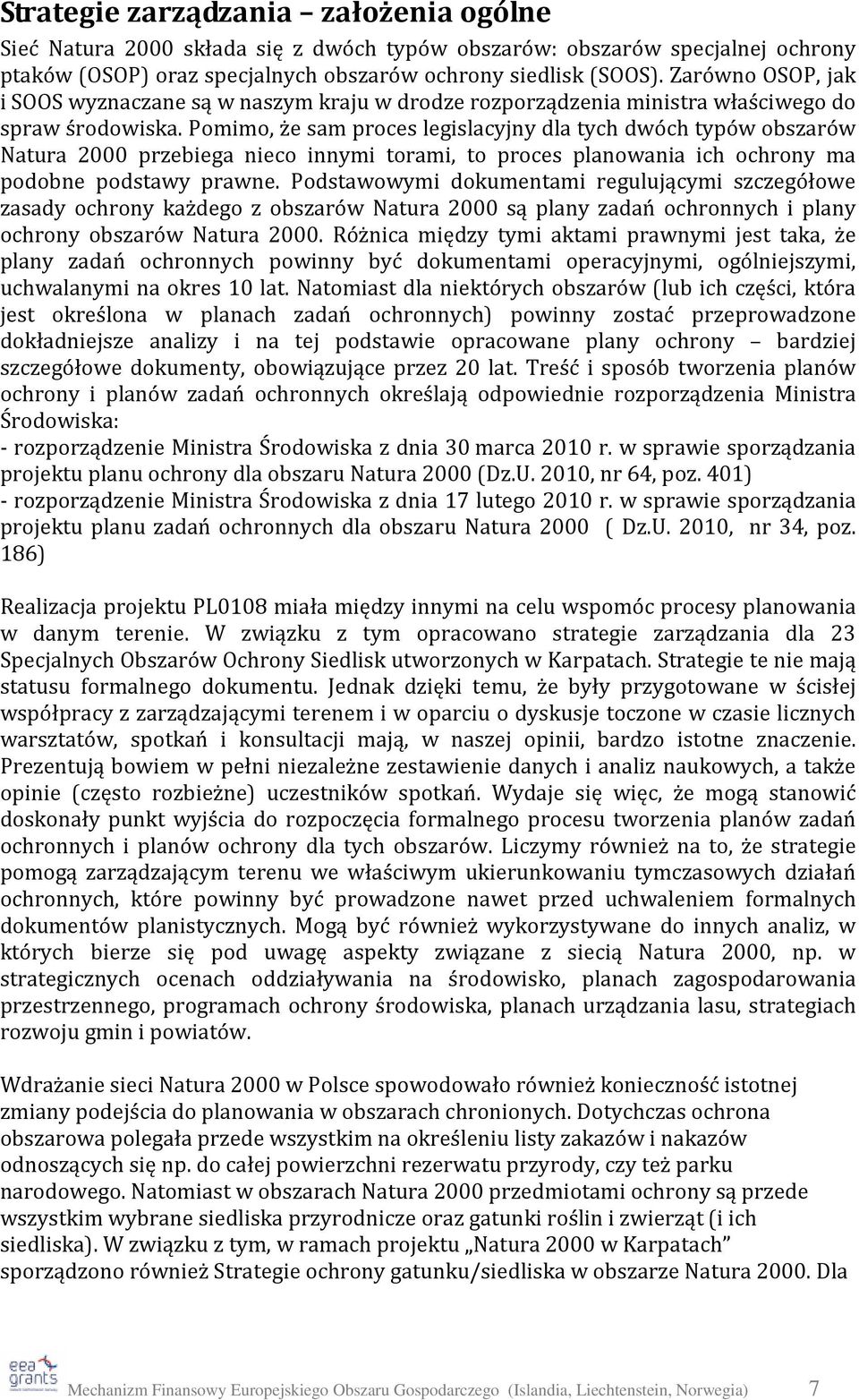 Pomimo, że sam proces legislacyjny dla tych dwóch typów obszarów Natura 2000 przebiega nieco innymi torami, to proces planowania ich ochrony ma podobne podstawy prawne.