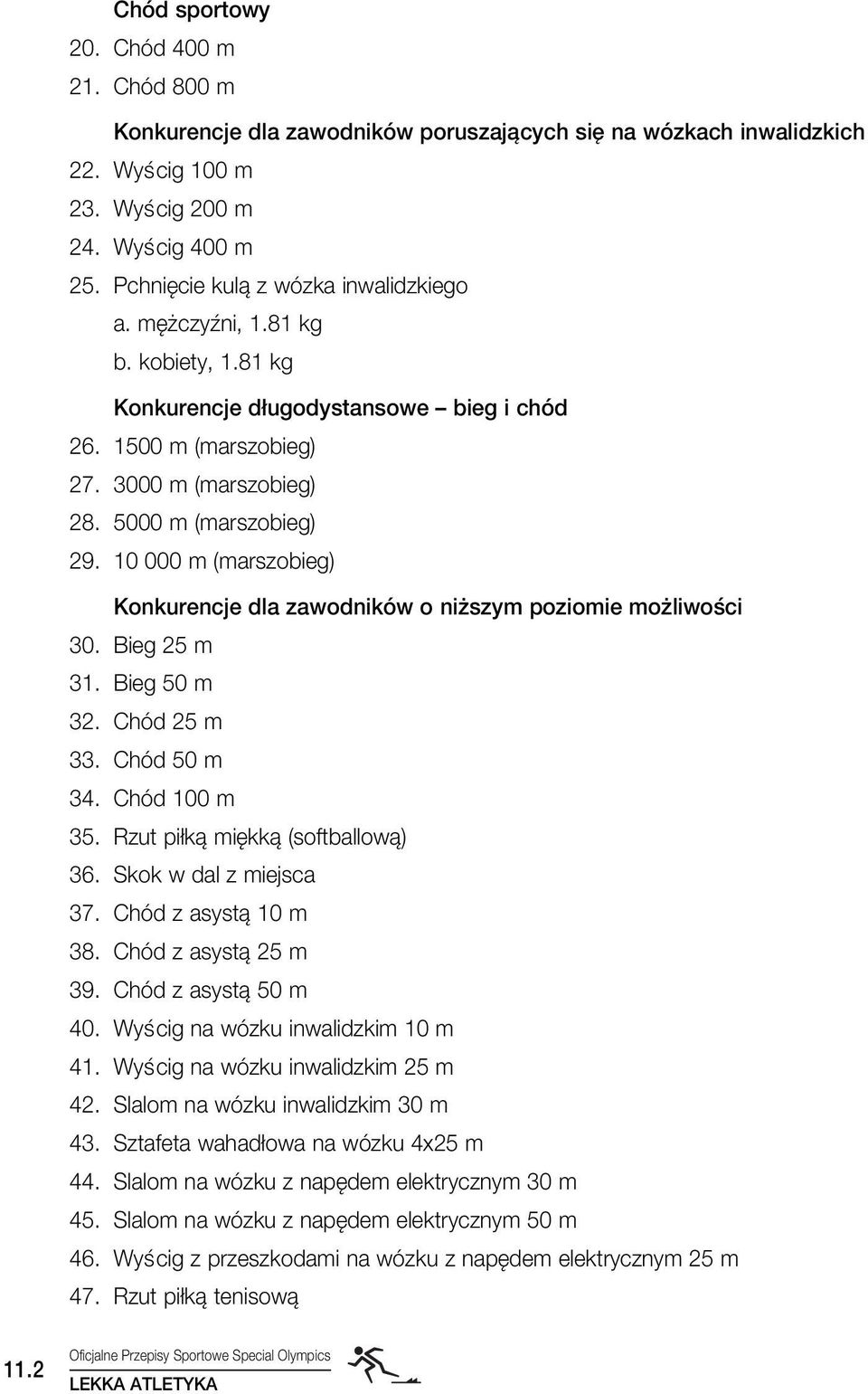 10 000 m (marszobieg) Konkurencje dla zawodników o ni szym poziomie mo liwoêci 30. Bieg 25 m 31. Bieg 50 m 32. Chód 25 m 33. Chód 50 m 34. Chód 100 m 35. Rzut pi kà mi kkà (softballowà) 36.