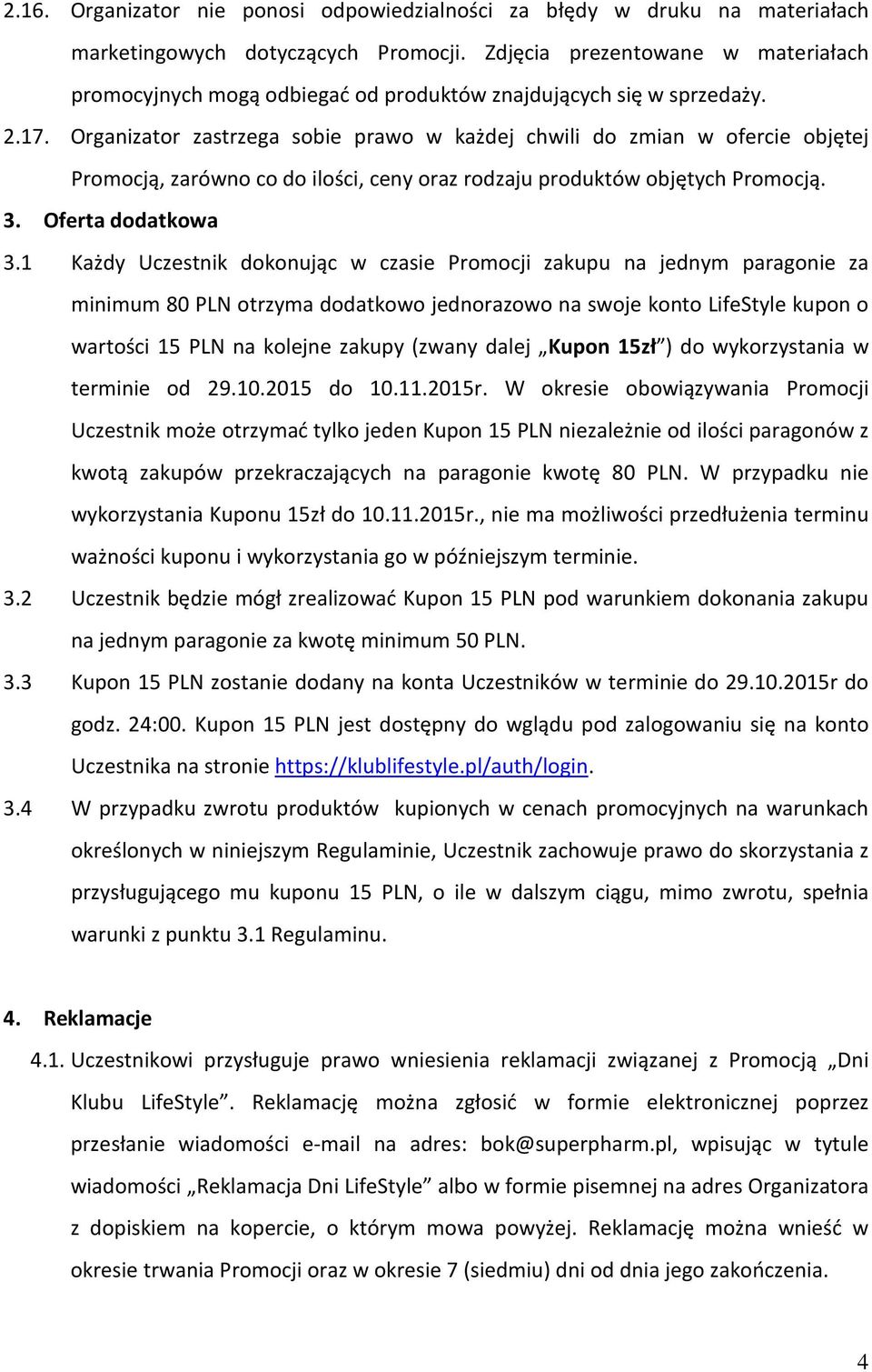 Organizator zastrzega sobie prawo w każdej chwili do zmian w ofercie objętej Promocją, zarówno co do ilości, ceny oraz rodzaju produktów objętych Promocją. 3. Oferta dodatkowa 3.