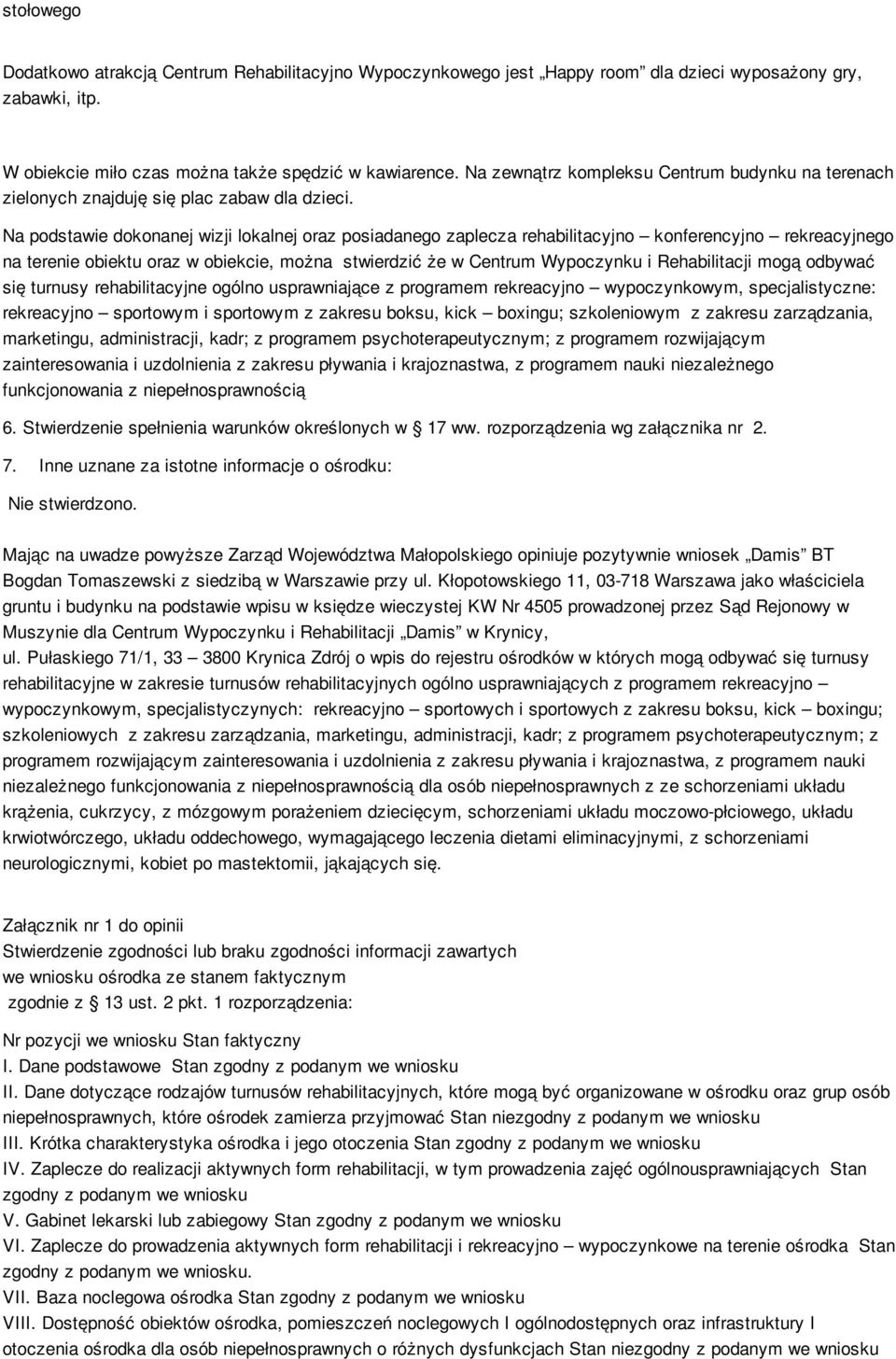 Na podstawie dokonanej wizji lokalnej oraz posiadanego zaplecza rehabilitacyjno konferencyjno rekreacyjnego na terenie obiektu oraz w obiekcie, można stwierdzić że w Centrum Wypoczynku i