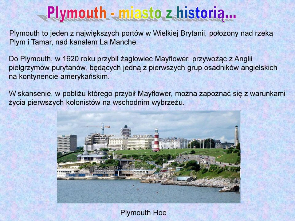 Do Plymouth, w 1620 roku przybił żaglowiec Mayflower, przywożąc z Anglii pielgrzymów purytanów, będących jedną
