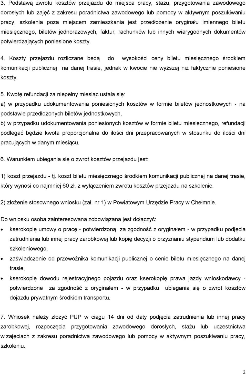 Koszty przejazdu rozliczane będą do wysokości ceny biletu miesięcznego środkiem komunikacji publicznej na danej trasie, jednak w kwocie nie wyższej niż faktycznie poniesione koszty. 5.