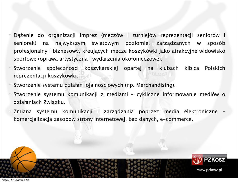 Stworzenie społeczności koszykarskiej opartej na klubach kibica Polskich reprezentacji koszykówki. Stworzenie systemu działań lojalnościowych (np. Merchandising).
