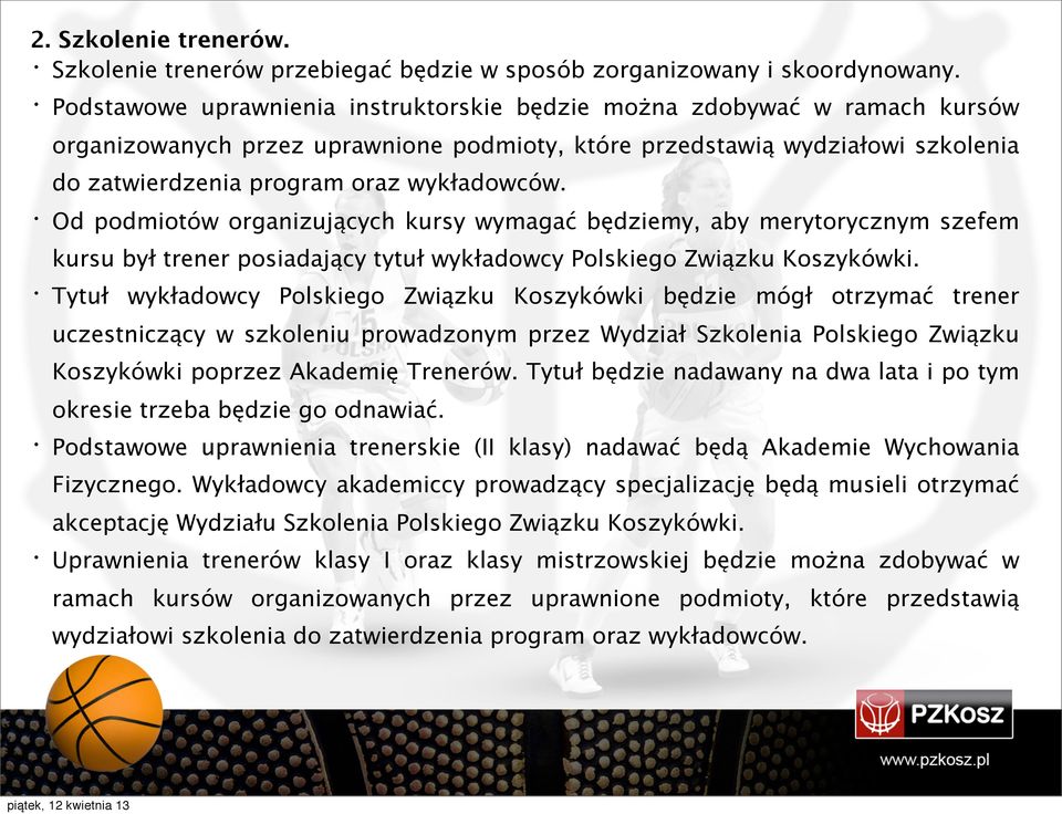 Od podmiotów organizujących kursy wymagać będziemy, aby merytorycznym szefem kursu był trener posiadający tytuł wykładowcy Polskiego Związku Koszykówki.