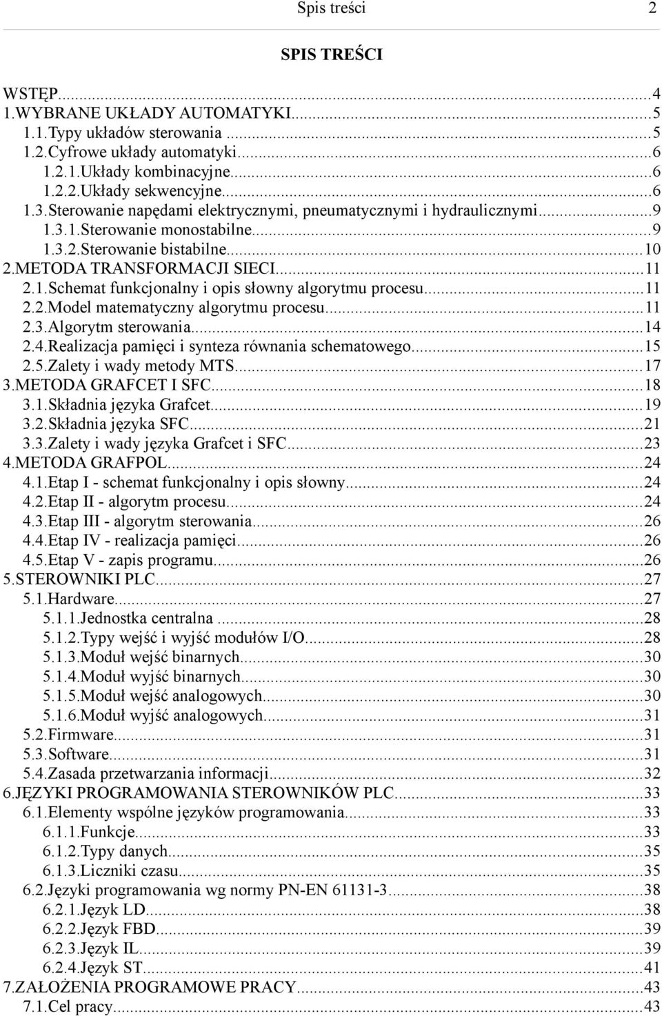 ..11 2.2.Model matematyczny algorytmu procesu...11 2.3.Algorytm sterowania...14 2.4.Realizacja pamięci i synteza równania schematowego...15 2.5.Zalety i wady metody MTS...17 3.METODA GRAFCET I SFC.