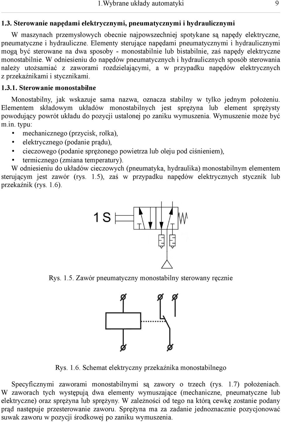 Elementy sterujące napędami pneumatycznymi i hydraulicznymi mogą być sterowane na dwa sposoby - monostabilnie lub bistabilnie, zaś napędy elektryczne monostabilnie.