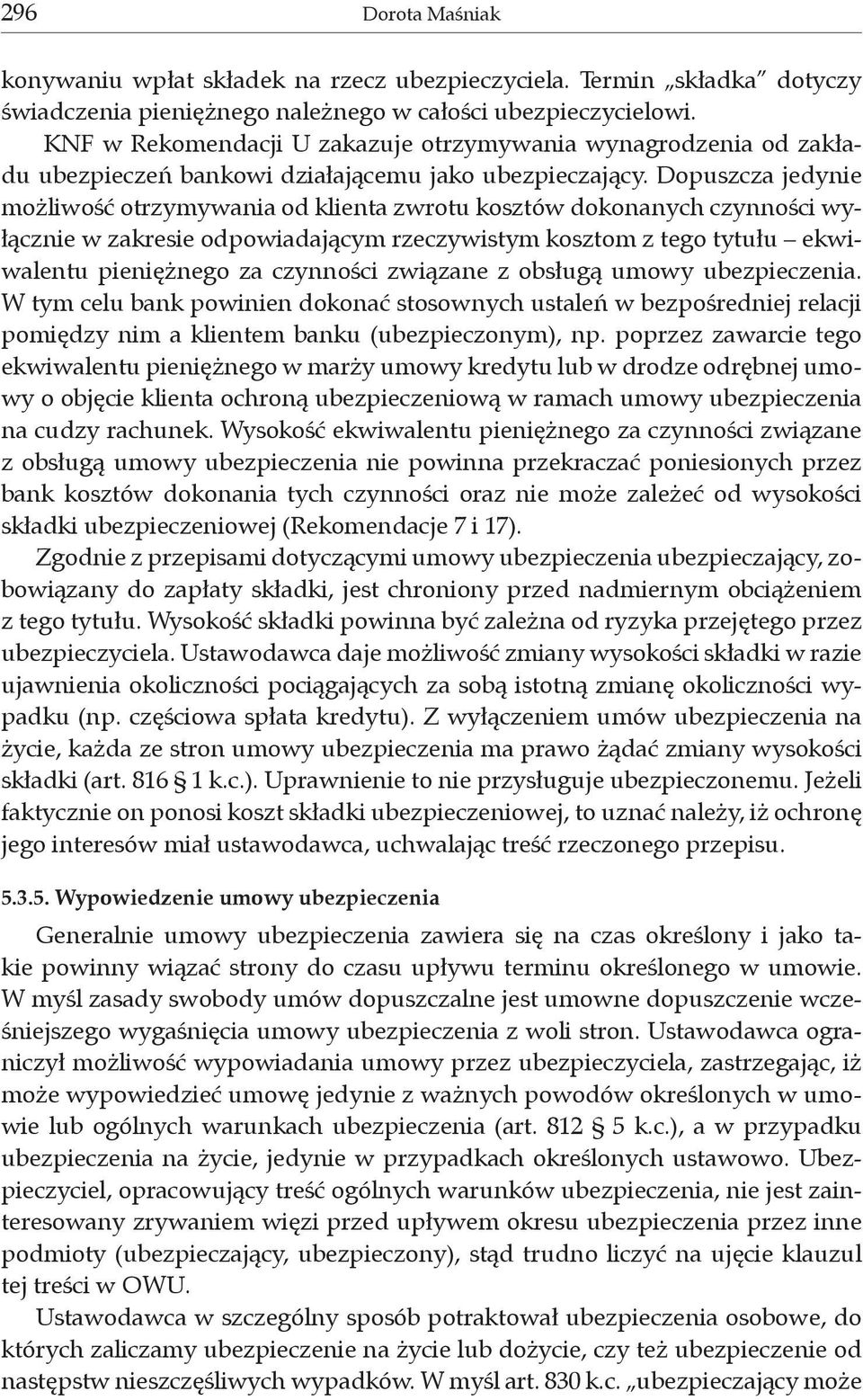 Dopuszcza jedynie możliwość otrzymywania od klienta zwrotu kosztów dokonanych czynności wyłącznie w zakresie odpowiadającym rzeczywistym kosztom z tego tytułu ekwiwalentu pieniężnego za czynności
