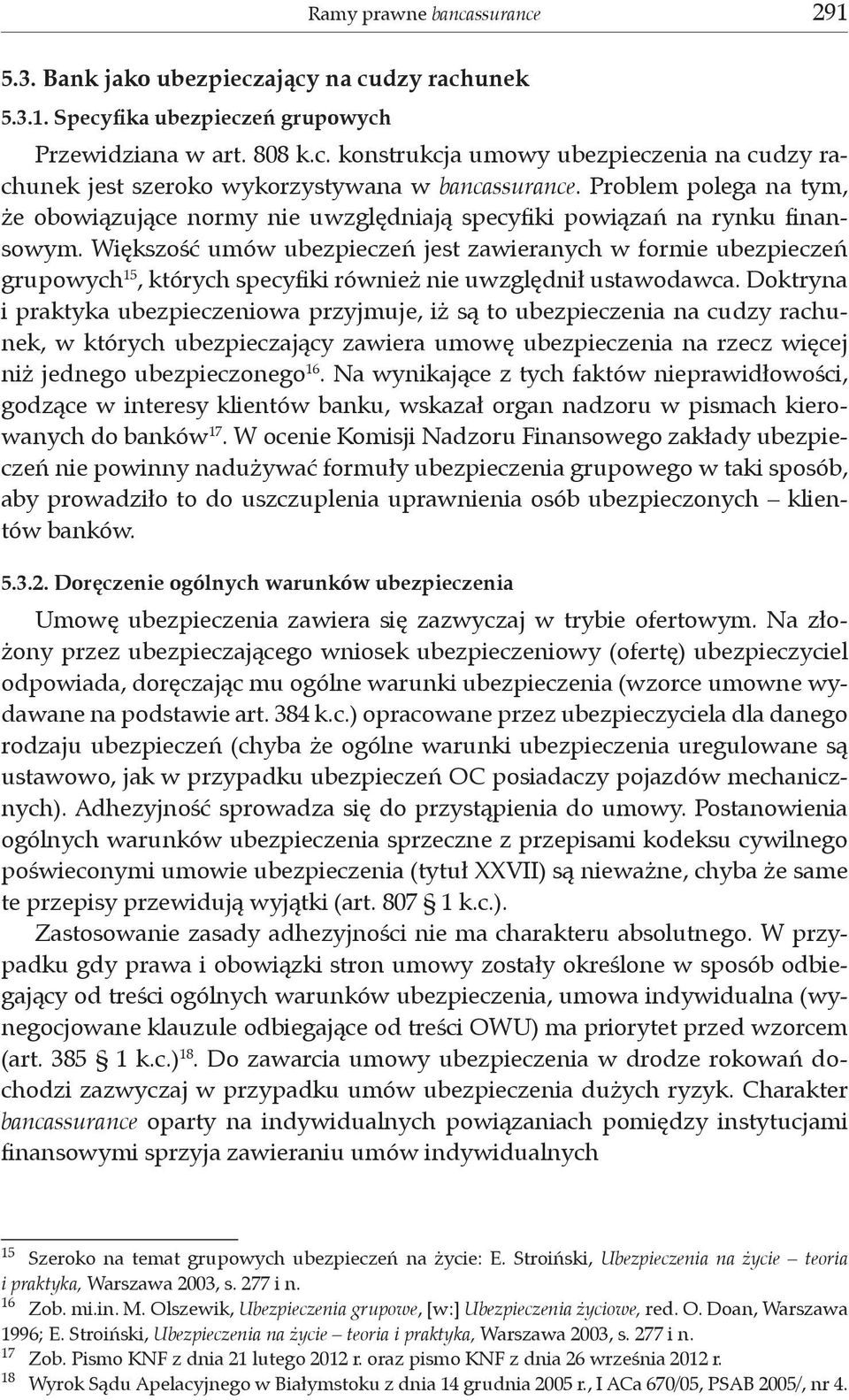 Większość umów ubezpieczeń jest zawieranych w formie ubezpieczeń grupowych 15, których specyfiki również nie uwzględnił ustawodawca.
