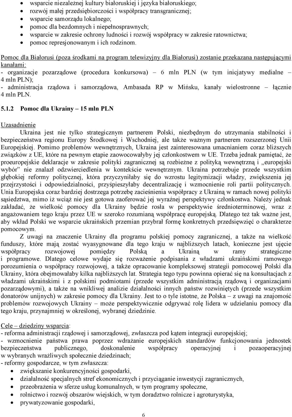Pomoc dla Białorusi (poza środkami na program telewizyjny dla Białorusi) zostanie przekazana następującymi kanałami: - organizacje pozarządowe (procedura konkursowa) 6 mln PLN (w tym inicjatywy