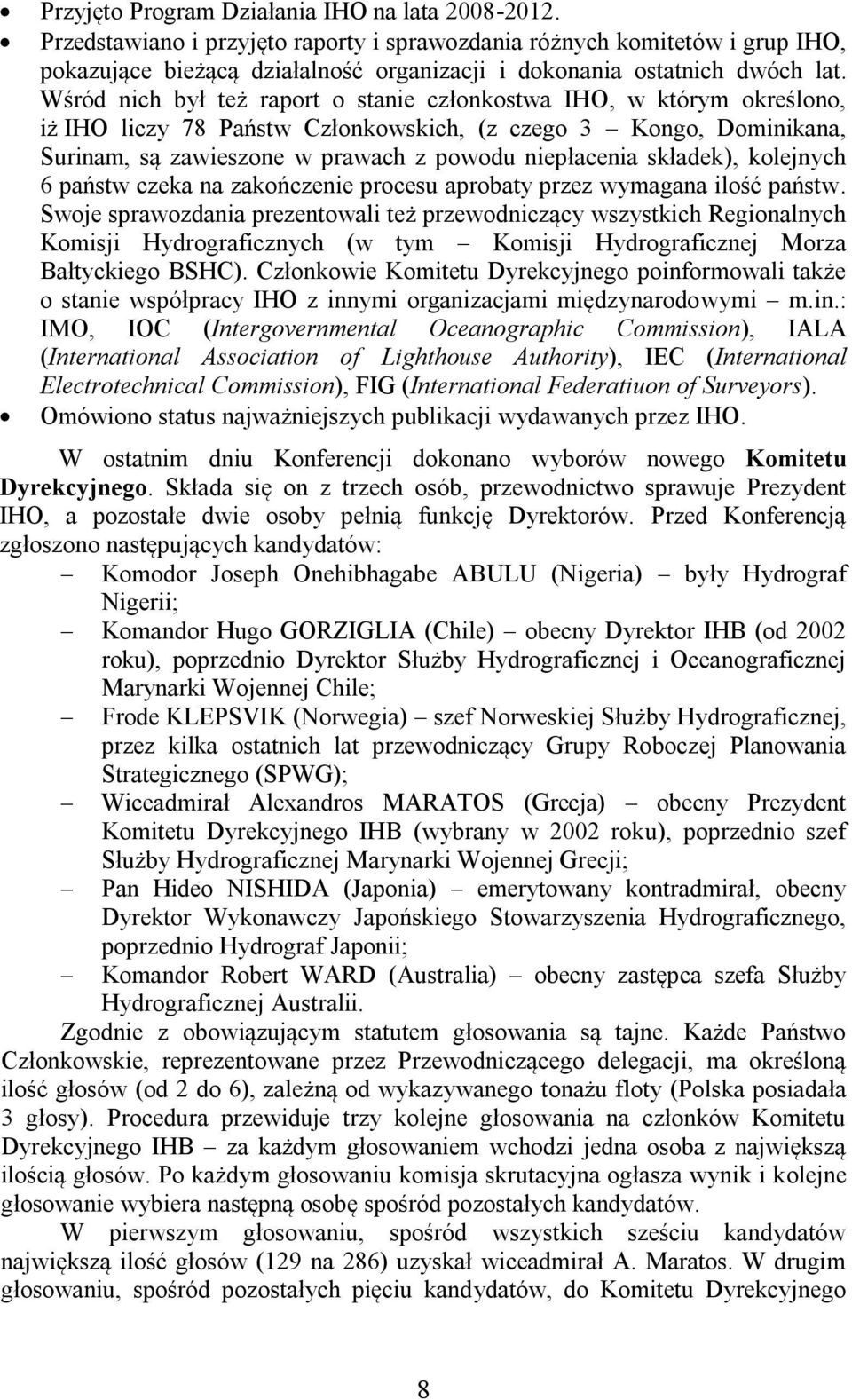 Wśród nich był też raport o stanie członkostwa IHO, w którym określono, iż IHO liczy 78 Państw Członkowskich, (z czego 3 Kongo, Dominikana, Surinam, są zawieszone w prawach z powodu niepłacenia