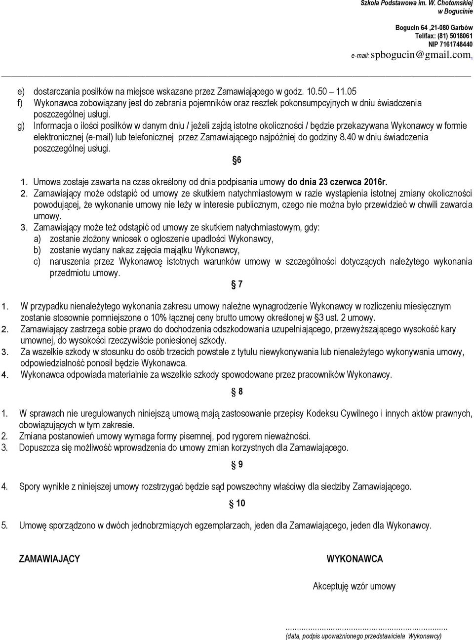 g) Informacja o ilości posiłków w danym dniu / jeżeli zajdą istotne okoliczności / będzie przekazywana Wykonawcy w formie elektronicznej (e-mail) lub telefonicznej przez Zamawiającego najpóźniej do