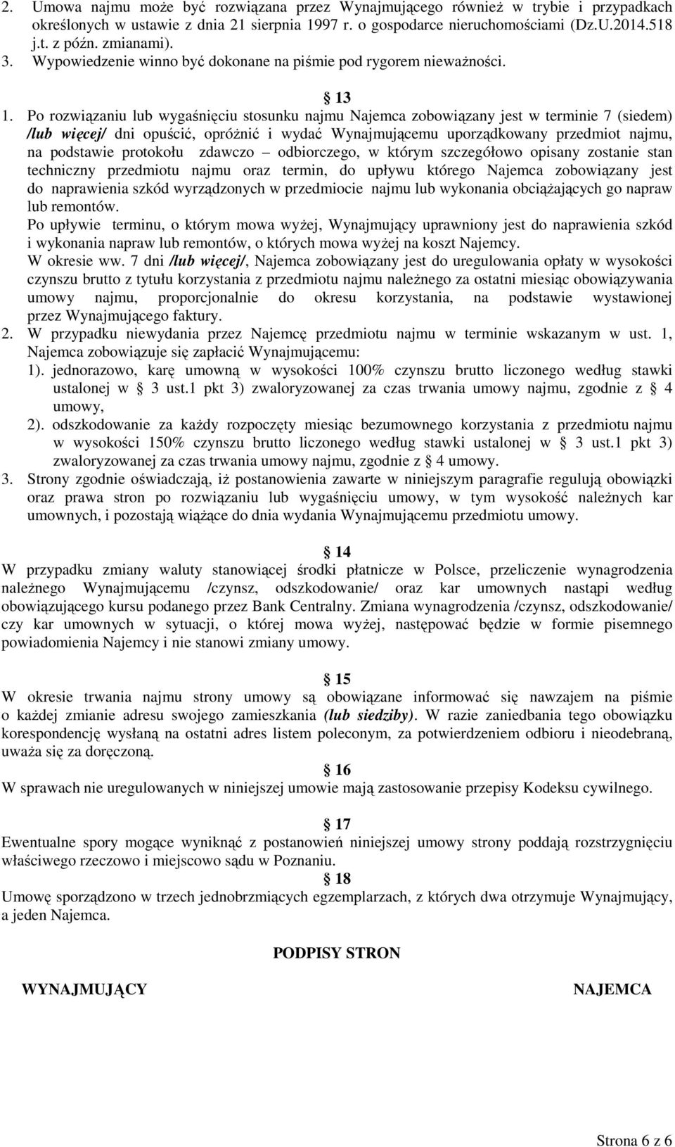 Po rozwiązaniu lub wygaśnięciu stosunku najmu Najemca zobowiązany jest w terminie 7 (siedem) /lub więcej/ dni opuścić, opróŝnić i wydać Wynajmującemu uporządkowany przedmiot najmu, na podstawie