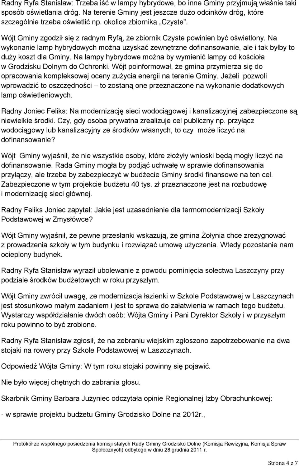 Na wykonanie lamp hybrydowych można uzyskać zewnętrzne dofinansowanie, ale i tak byłby to duży koszt dla Gminy. Na lampy hybrydowe można by wymienić lampy od kościoła w Grodzisku Dolnym do Ochronki.