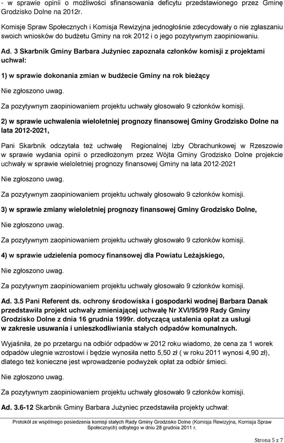 3 Skarbnik Gminy Barbara Jużyniec zapoznała członków komisji z projektami uchwał: 1) w sprawie dokonania zmian w budżecie Gminy na rok bieżący 2) w sprawie uchwalenia wieloletniej prognozy finansowej