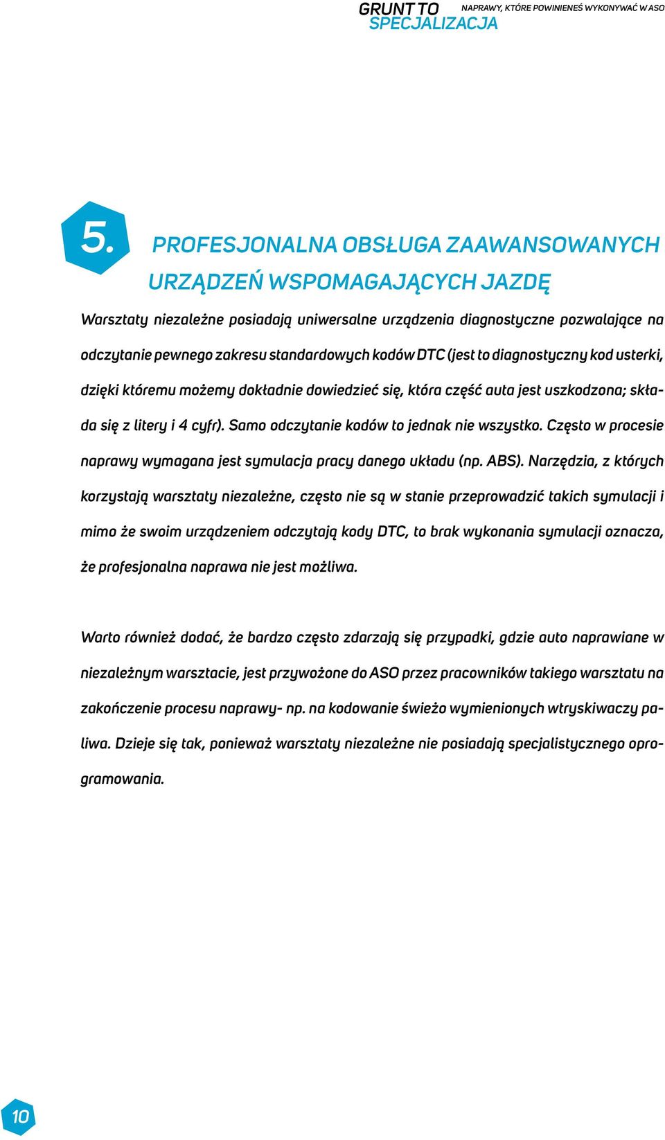 DTC (jest to diagnostyczny kod usterki, dzięki któremu możemy dokładnie dowiedzieć się, która część auta jest uszkodzona; składa się z litery i 4 cyfr). Samo odczytanie kodów to jednak nie wszystko.