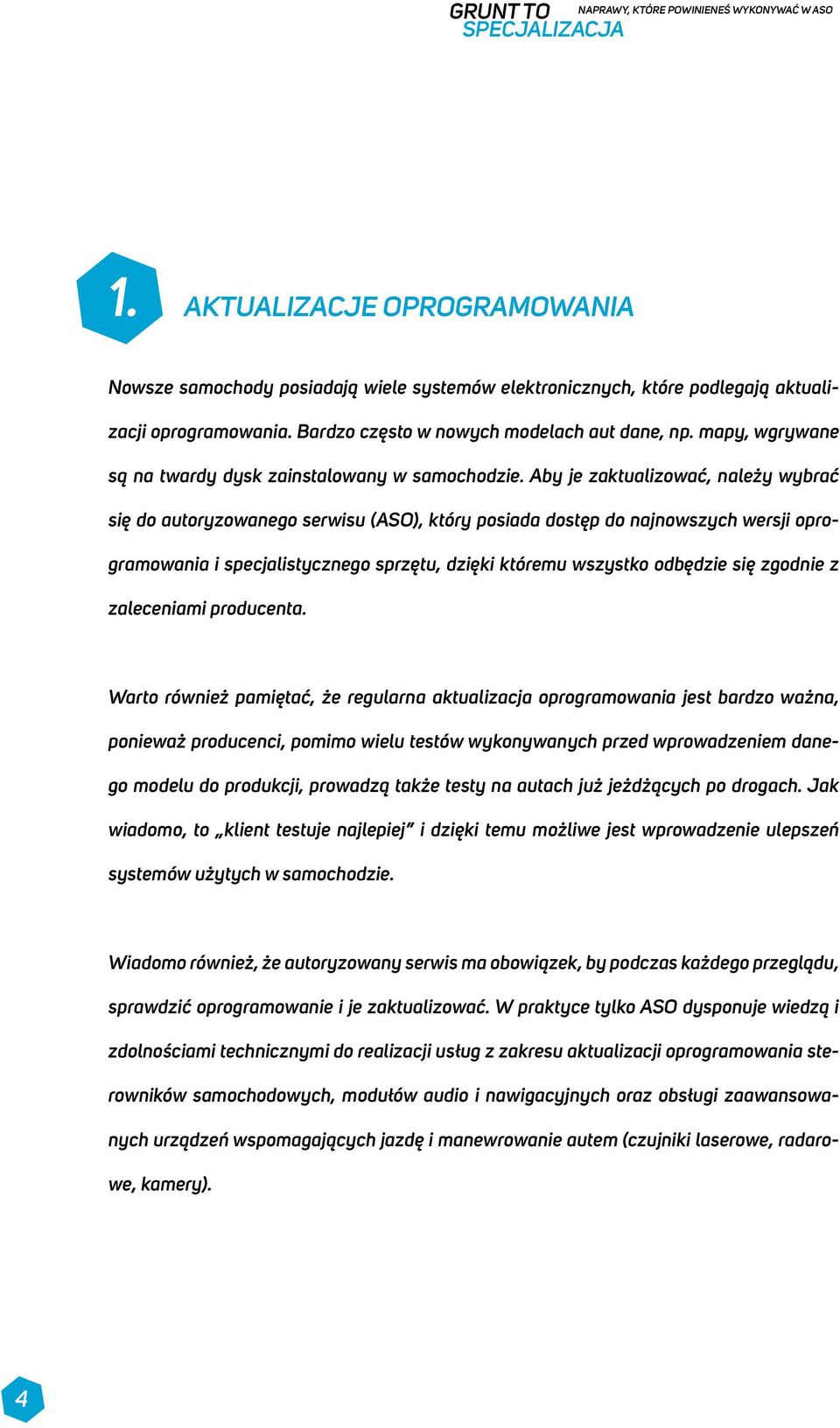 Aby je zaktualizować, należy wybrać się do autoryzowanego serwisu (ASO), który posiada dostęp do najnowszych wersji oprogramowania i specjalistycznego sprzętu, dzięki któremu wszystko odbędzie się