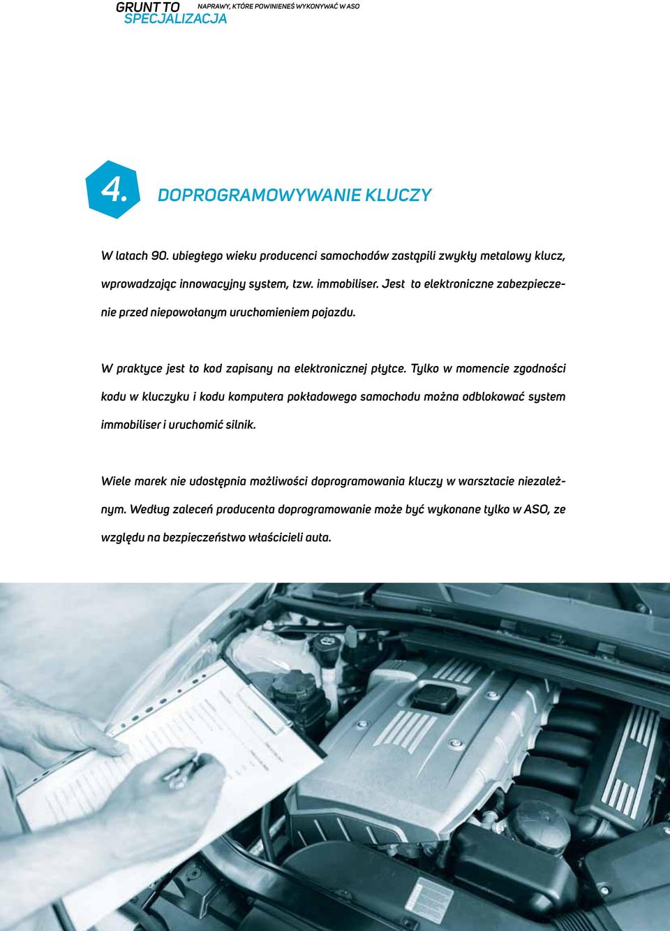 Jest to elektroniczne zabezpieczenie przed niepowołanym uruchomieniem pojazdu. W praktyce jest to kod zapisany na elektronicznej płytce.