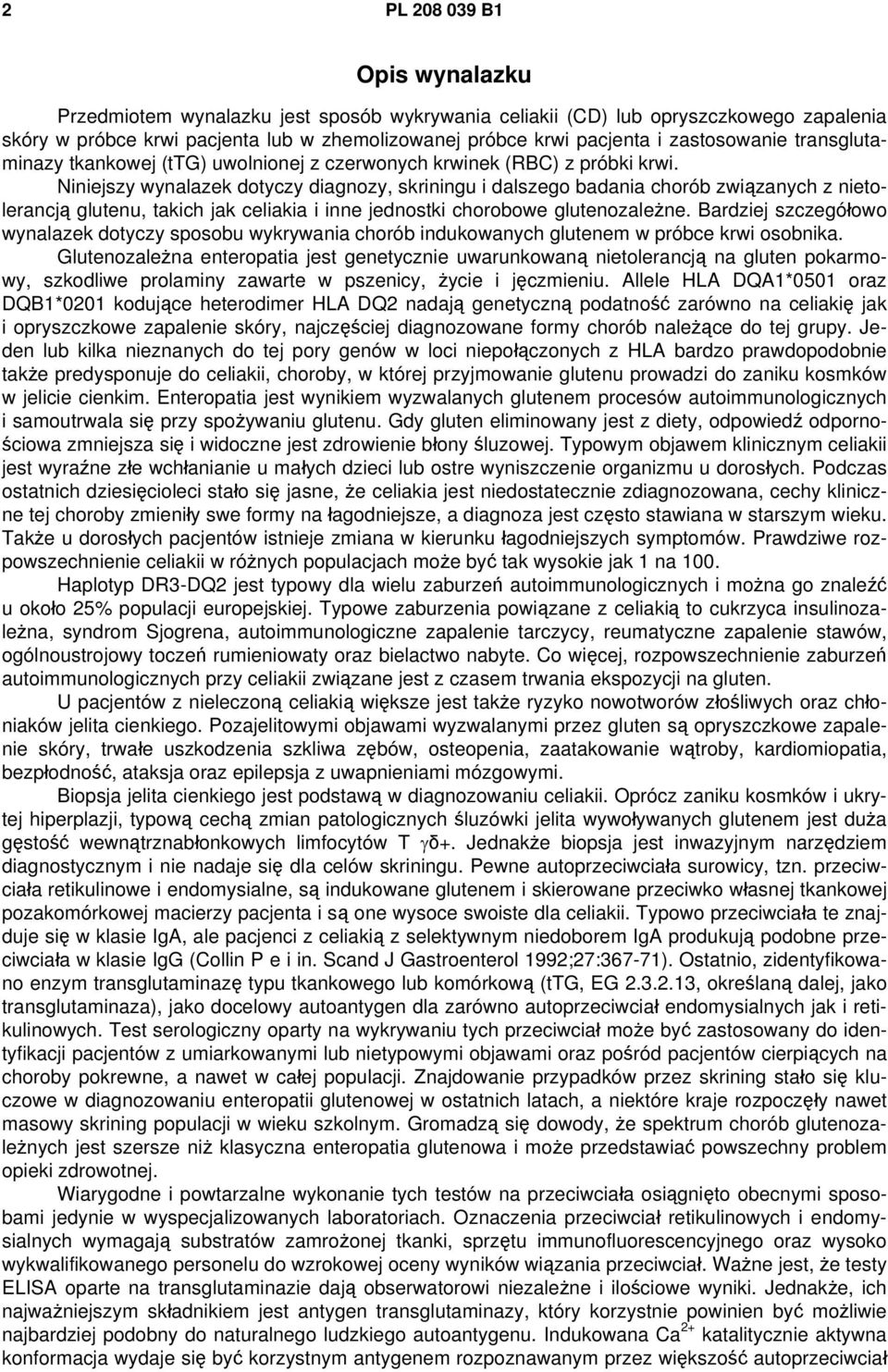 Niniejszy wynalazek dotyczy diagnozy, skriningu i dalszego badania chorób związanych z nietolerancją glutenu, takich jak celiakia i inne jednostki chorobowe glutenozależne.