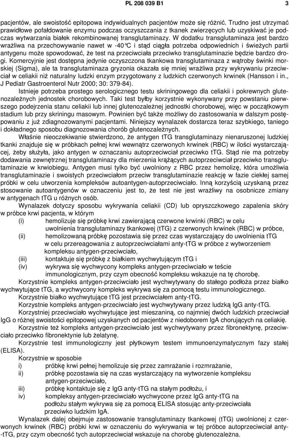 W dodatku transglutaminaza jest bardzo wrażliwa na przechowywanie nawet w -40 C i stąd ciągła potrzeba odpowiednich i świeżych partii antygenu może spowodować, że test na przeciwciała przeciwko