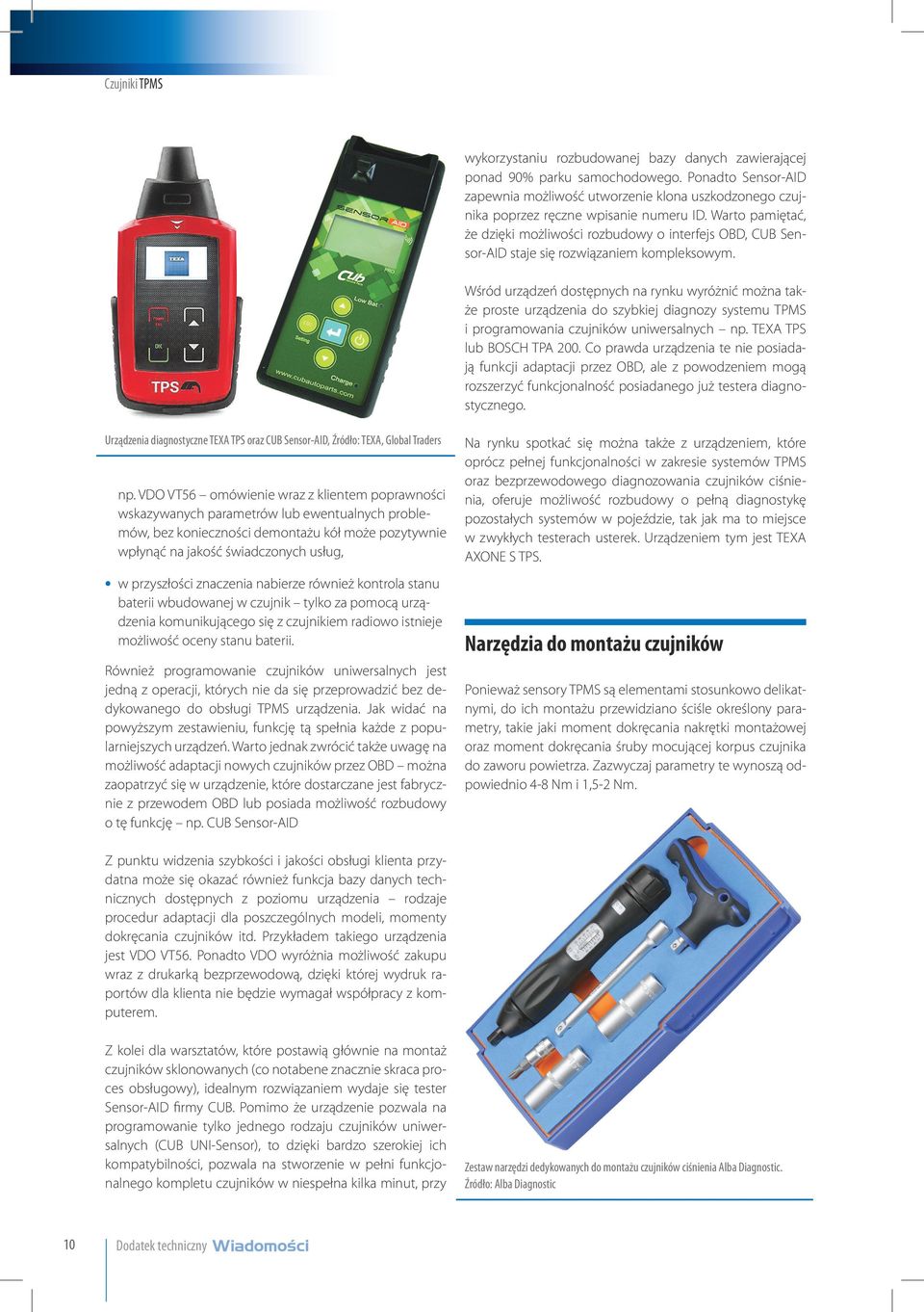 Wśród urządzeń dostępnych na rynku wyróżnić można także proste urządzenia do szybkiej diagnozy systemu TPMS i programowania czujników uniwersalnych np. TEXA TPS lub BOSCH TPA 200.