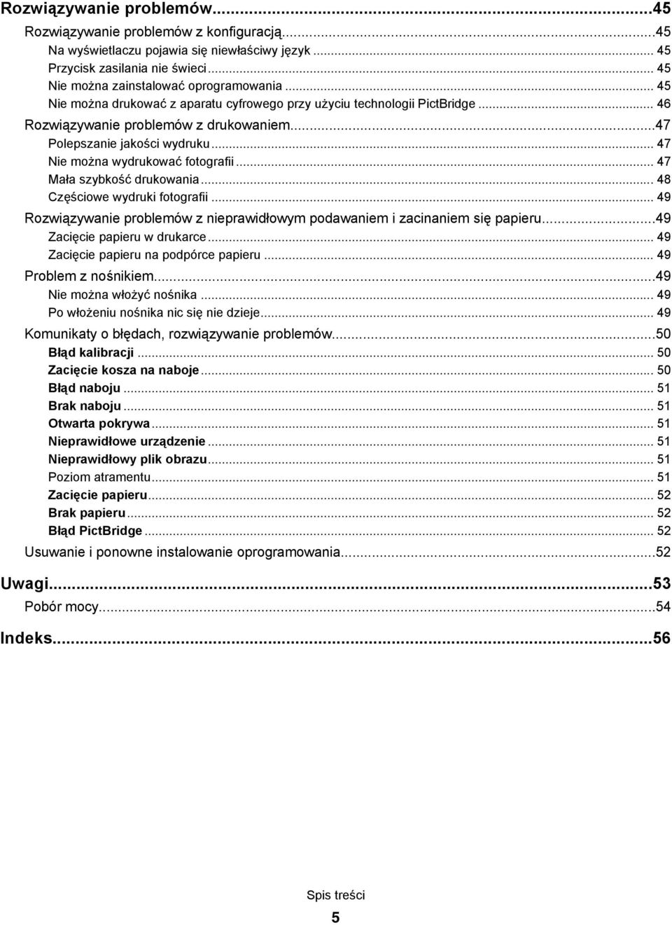 .. 47 Mała szybkość drukowania... 48 Częściowe wydruki fotografii... 49 Rozwiązywanie problemów z nieprawidłowym podawaniem i zacinaniem się papieru...49 Zacięcie papieru w drukarce.