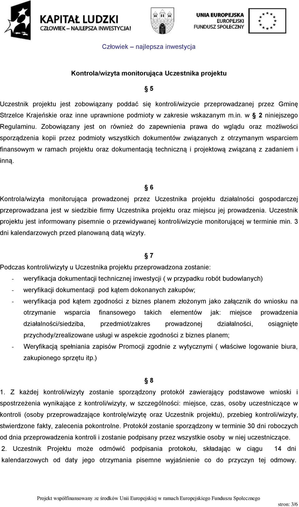 Zobowiązany jest on również do zapewnienia prawa do wglądu oraz możliwości sporządzenia kopii przez podmioty wszystkich dokumentów związanych z otrzymanym wsparciem finansowym w ramach projektu oraz