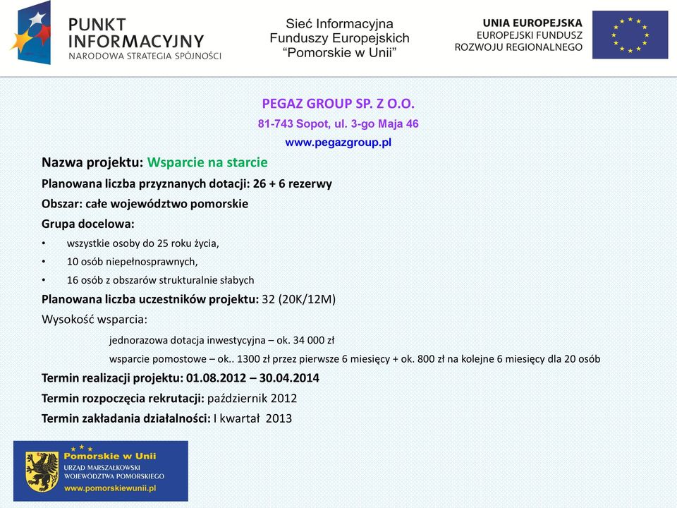 P SP. Z O.O. 81-743 Sopot, ul. 3-go Maja 46 www.pegazgroup.pl jednorazowa dotacja inwestycyjna ok. 34 000 zł wsparcie pomostowe ok.. 1300 zł przez pierwsze 6 miesięcy + ok.