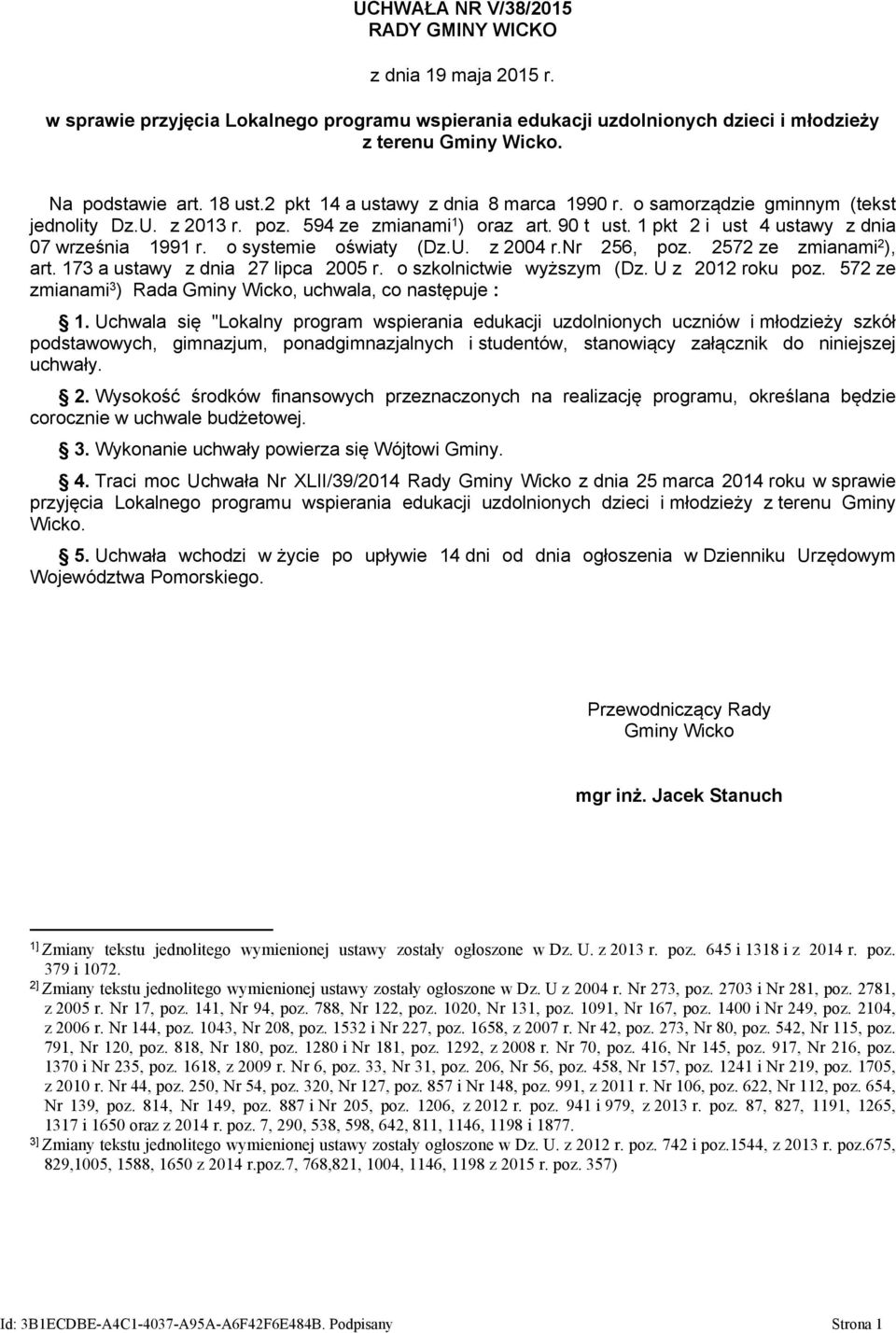 o systemie oświaty (Dz.U. z 2004 r.nr 256, poz. 2572 ze zmianami 2 ), art. 173 a ustawy z dnia 27 lipca 2005 r. o szkolnictwie wyższym (Dz. U z 2012 roku poz.